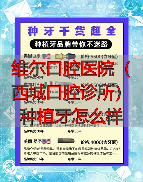 维尔口腔医院（西城口腔诊所）种植牙怎么样_北京维乐口腔种植牙怎么样_维乐口腔种植牙品牌多医生强
