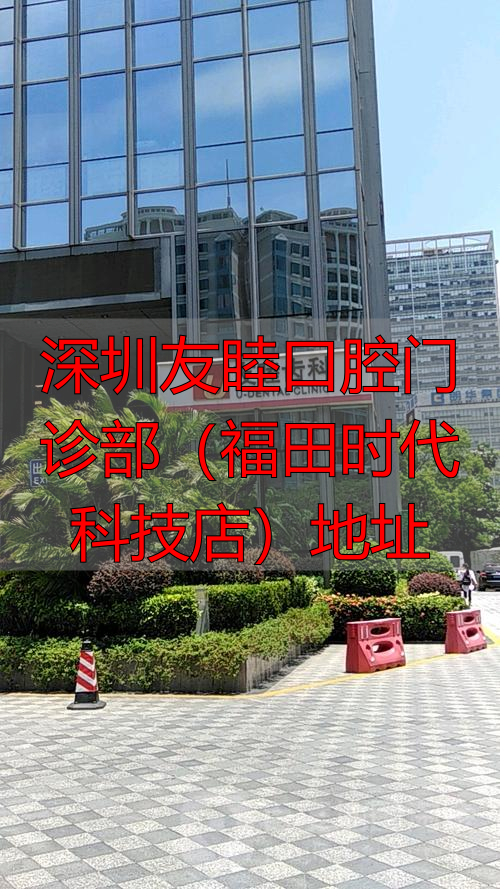 深圳时代口腔门诊部有限公司_深圳福田口腔医院前十名_深圳友睦口腔门诊部(福田时代科技店)地址