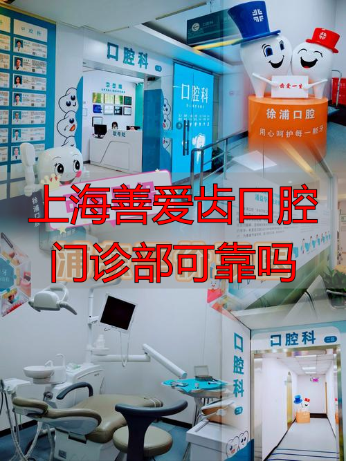上海善爱齿口腔门诊靠谱吗？从资质、医生到看牙体验给你讲清楚