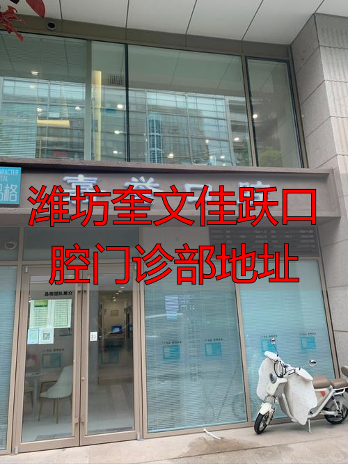 潍坊奎文佳跃口腔门诊部地址_潍坊口腔医院地址电话_潍坊口腔医院奎文分院